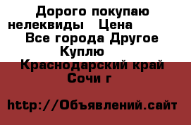 Дорого покупаю нелеквиды › Цена ­ 50 000 - Все города Другое » Куплю   . Краснодарский край,Сочи г.